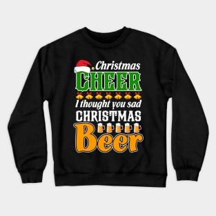 Christmas Cheer I Thought You Said Christmas Beer Crewneck Sweatshirt